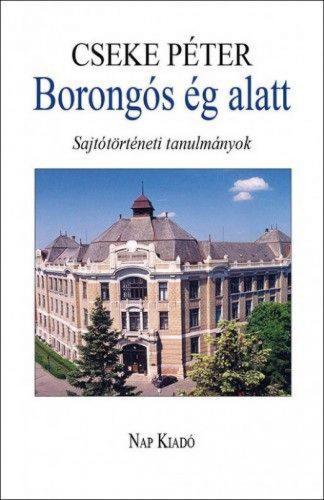 Borongós ég alatt - Sajtótörténeti tanulmányok 1980-2014