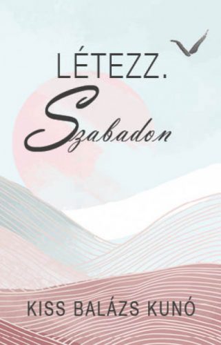 Létezz. Szabadon