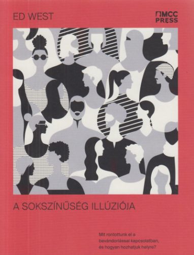 A sokszínűség illúziója - Mit rontottunk el a bevándorlással kapcsolatban, és hogyan hozhatjuk helyre?