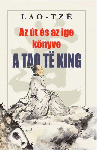 AZ ÚT ÉS AZ IGE KÖNYVE A Tao Te King