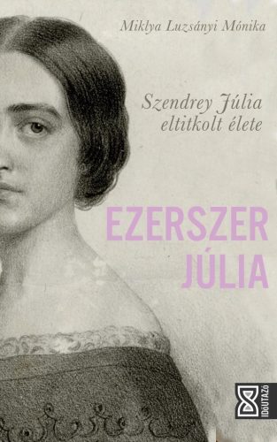 Ezerszer Júlia - Szendrey Júlia eltitkolt élete