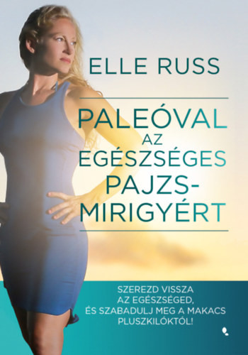 Paleóval az egészséges pajzsmirigyért - Szerezd vissza az egészséged, és szabadulj meg a makacs pluszkilóktól!