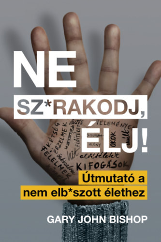 Ne sz*rakodj, élj! - Útmutató a nem elb*szott élethez