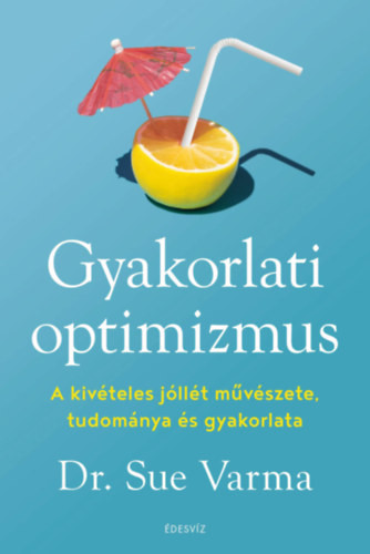 Gyakorlati optimizmus - A kivételes jóllét művészete, tudománya és gyakorlata